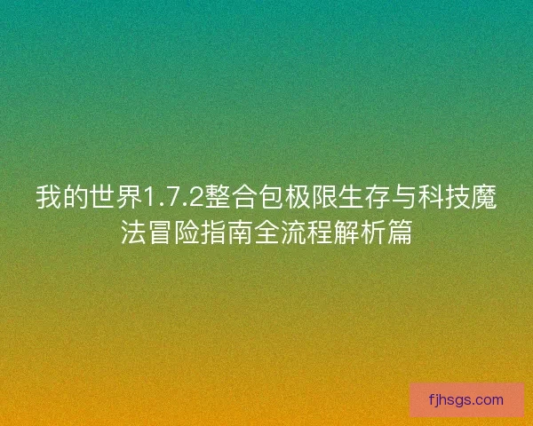我的世界1.7.2整合包极限生存与科技魔法冒险指南全流程解析篇