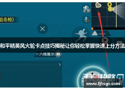 和平精英风火轮卡点技巧揭秘让你轻松掌握快速上分方法